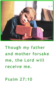 Though my father and mother forsake me, the Lord will receive me.  Psalm 27:10